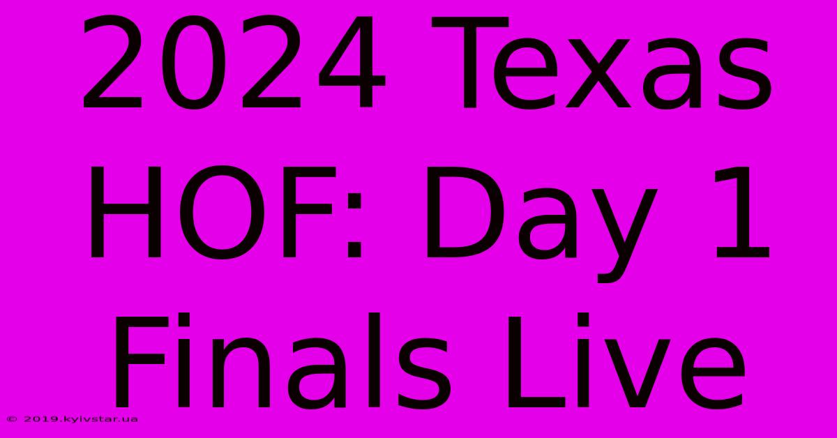 2024 Texas HOF: Day 1 Finals Live