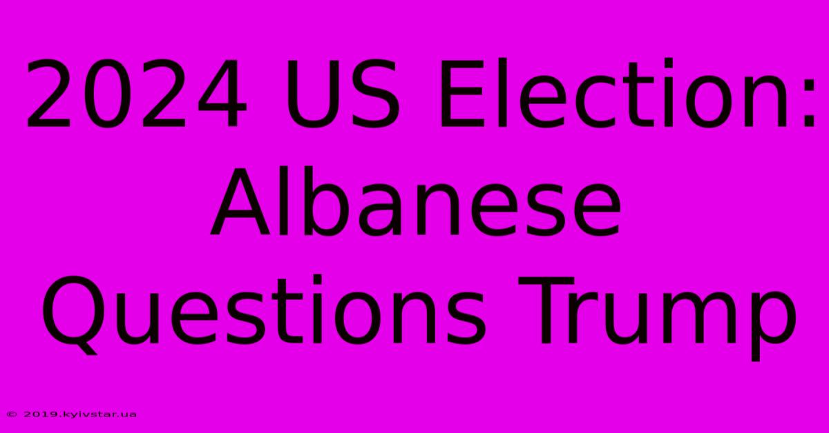 2024 US Election: Albanese Questions Trump 