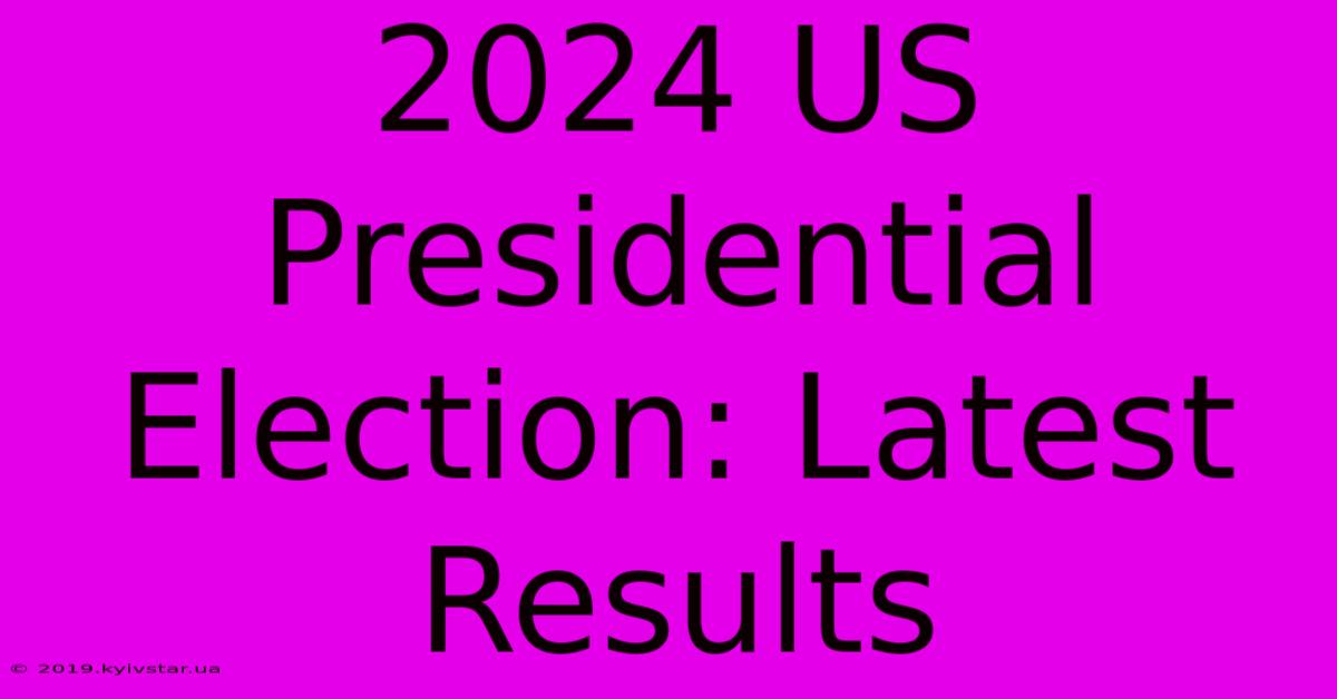 2024 US Presidential Election: Latest Results 