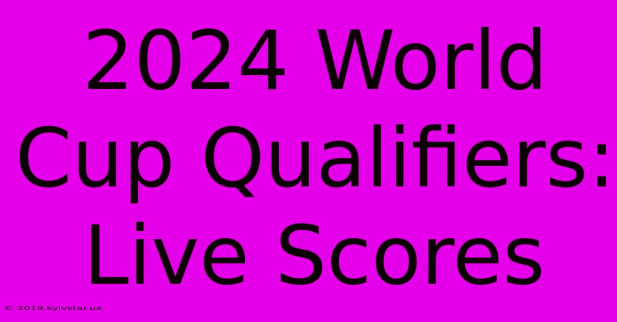 2024 World Cup Qualifiers: Live Scores