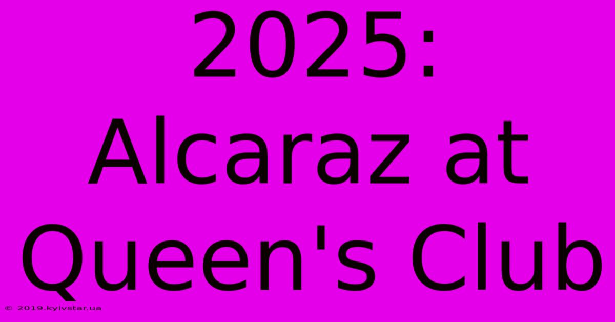 2025: Alcaraz At Queen's Club