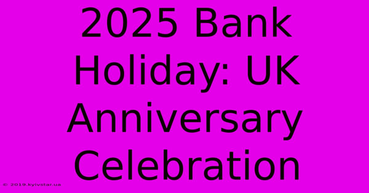 2025 Bank Holiday: UK Anniversary Celebration