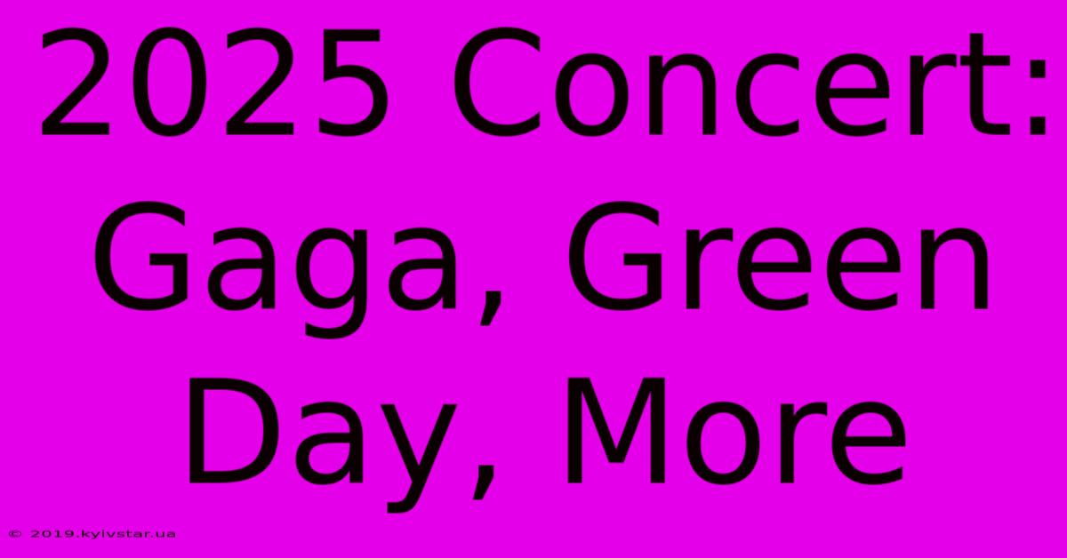 2025 Concert: Gaga, Green Day, More