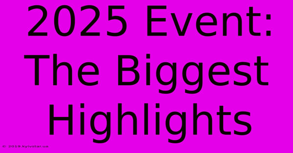 2025 Event: The Biggest Highlights 