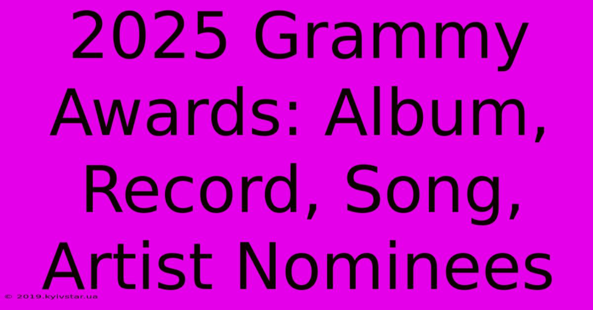 2025 Grammy Awards: Album, Record, Song, Artist Nominees