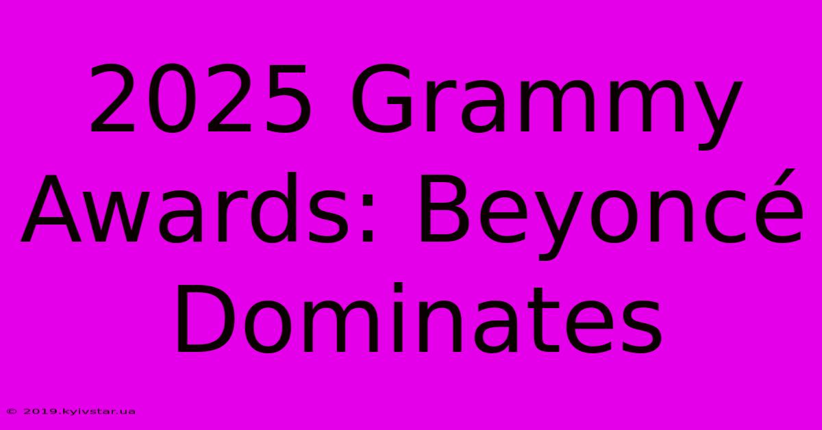 2025 Grammy Awards: Beyoncé Dominates