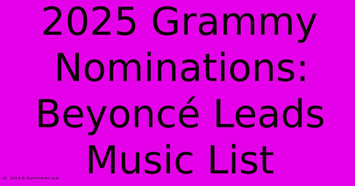 2025 Grammy Nominations: Beyoncé Leads Music List 