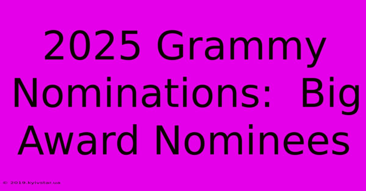 2025 Grammy Nominations:  Big Award Nominees