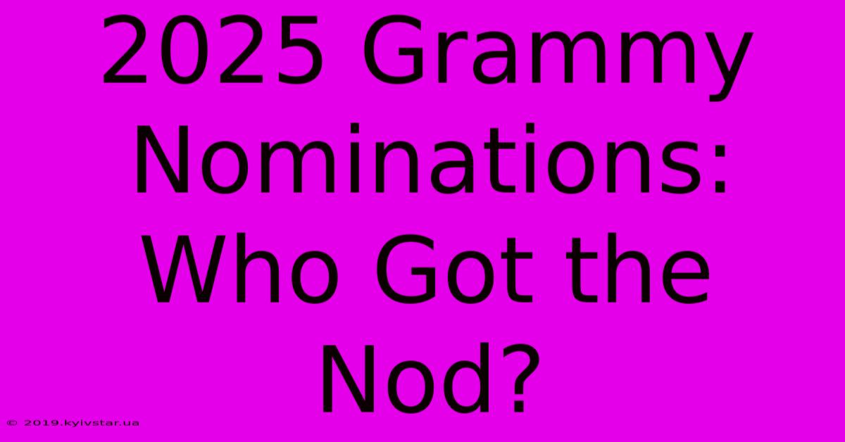 2025 Grammy Nominations: Who Got The Nod?