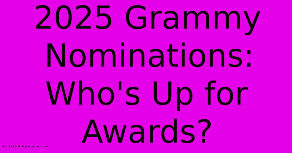 2025 Grammy Nominations: Who's Up For Awards? 