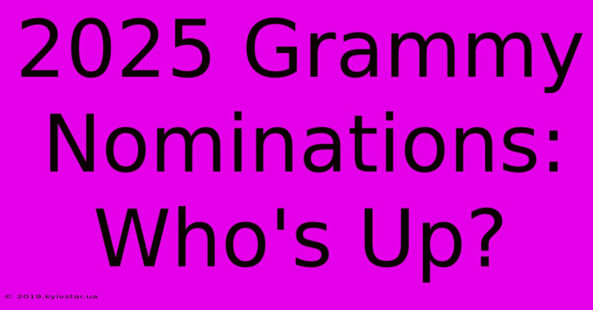 2025 Grammy Nominations: Who's Up?