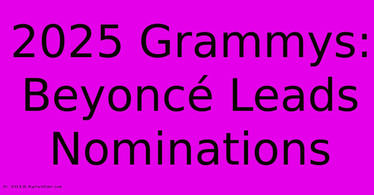 2025 Grammys: Beyoncé Leads Nominations