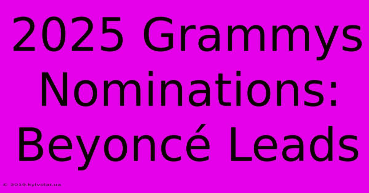 2025 Grammys Nominations: Beyoncé Leads