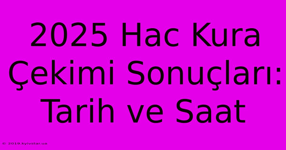 2025 Hac Kura Çekimi Sonuçları: Tarih Ve Saat