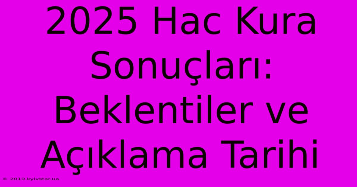 2025 Hac Kura Sonuçları: Beklentiler Ve Açıklama Tarihi