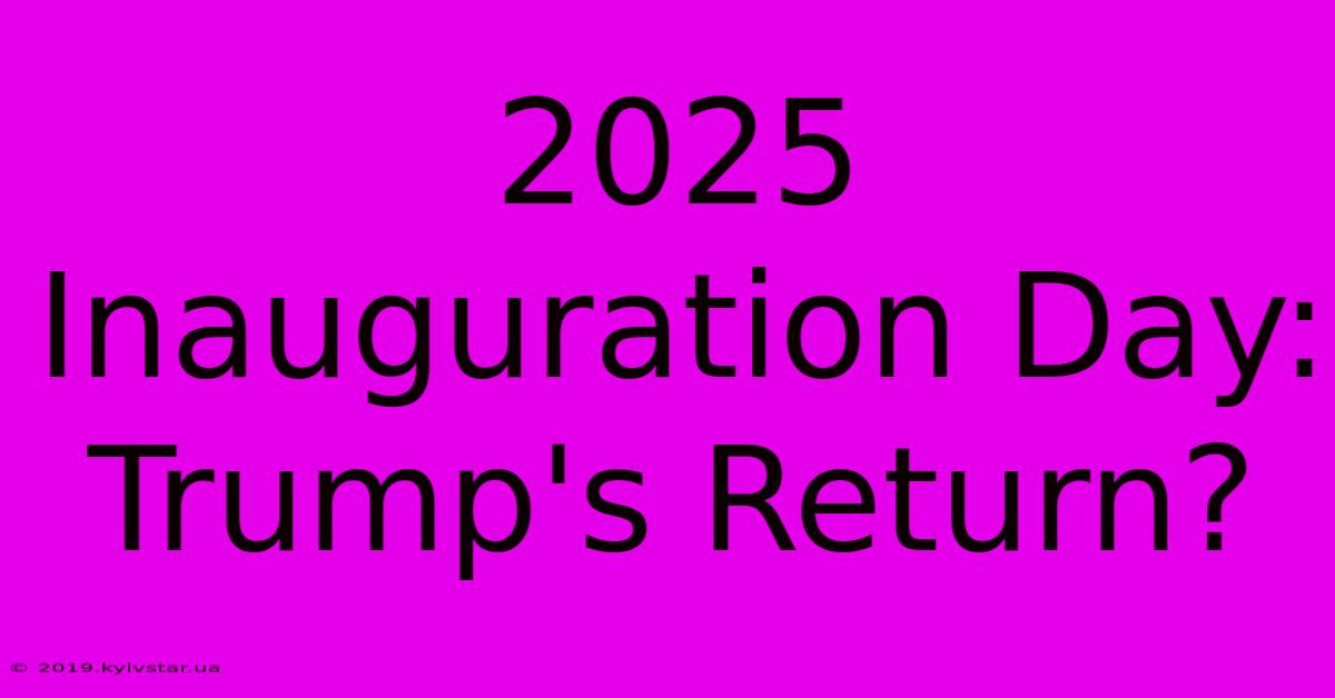 2025 Inauguration Day: Trump's Return?