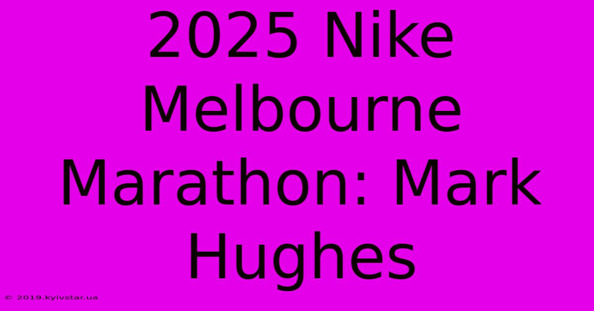 2025 Nike Melbourne Marathon: Mark Hughes