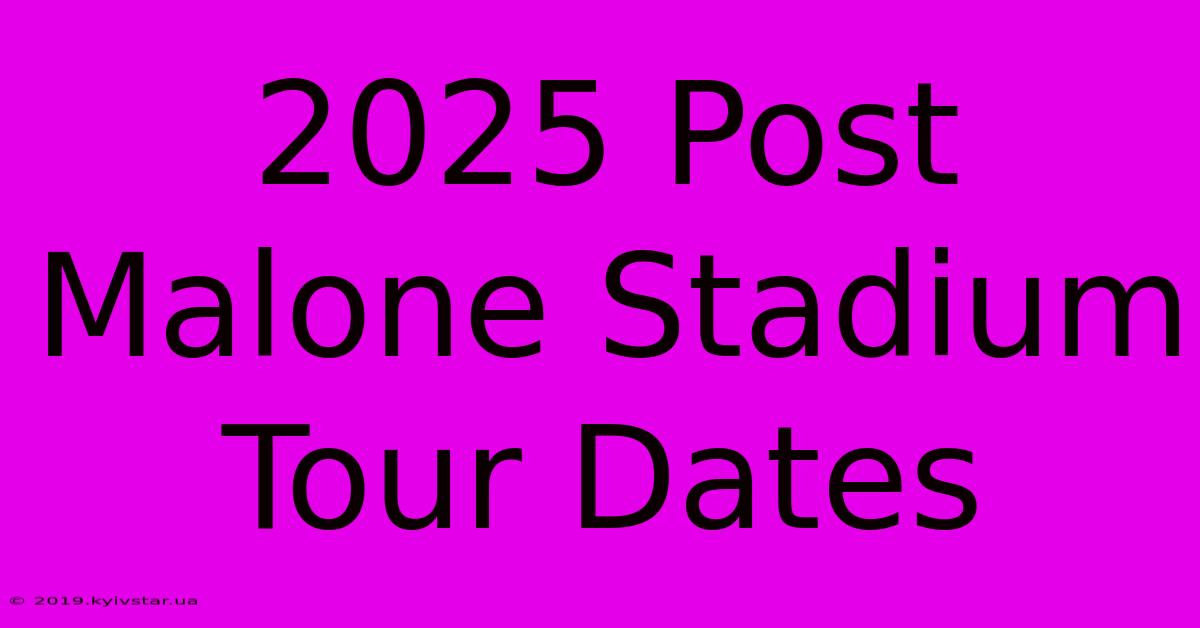 2025 Post Malone Stadium Tour Dates