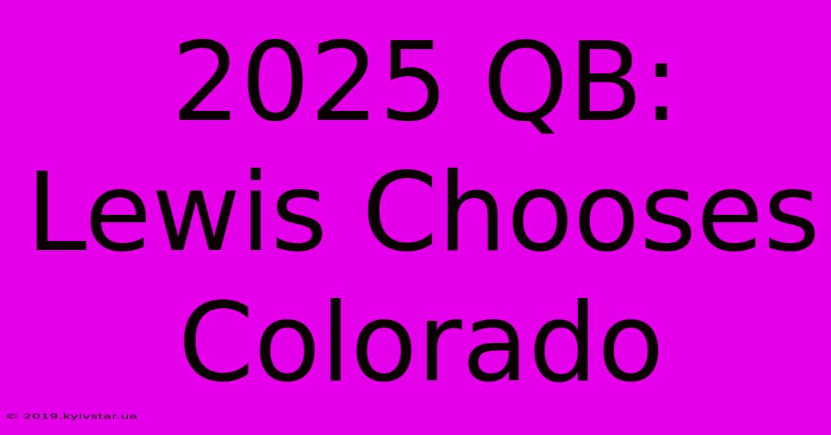 2025 QB: Lewis Chooses Colorado