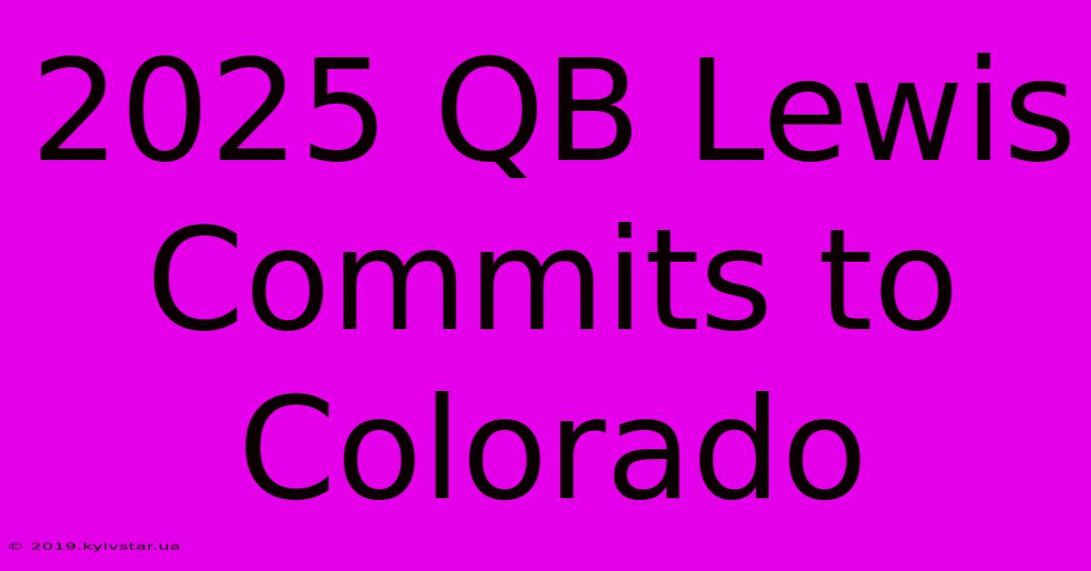 2025 QB Lewis Commits To Colorado