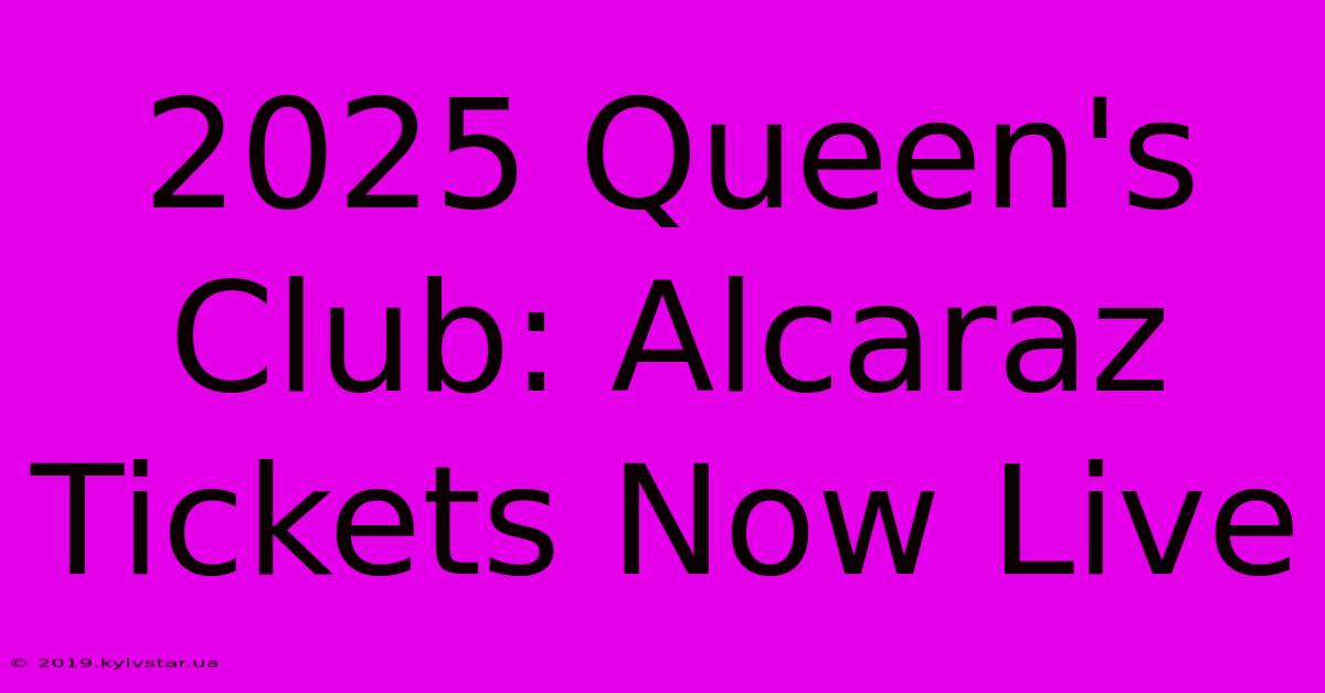 2025 Queen's Club: Alcaraz Tickets Now Live