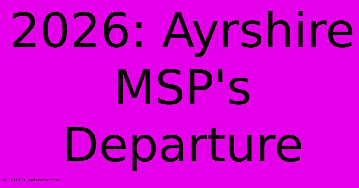 2026: Ayrshire MSP's Departure