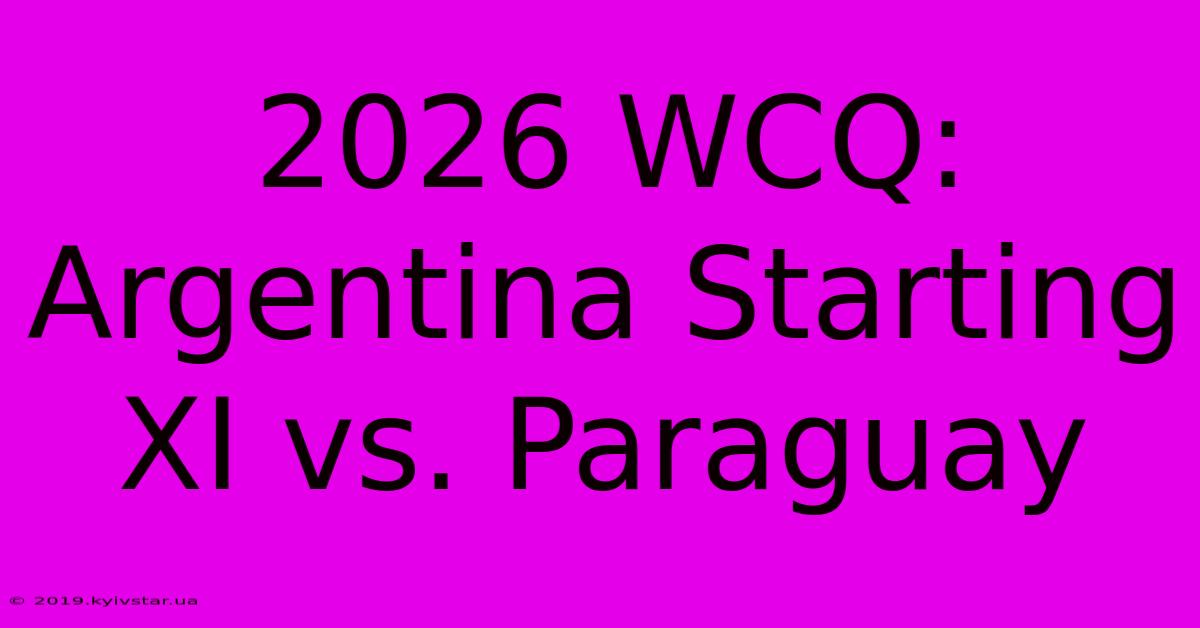 2026 WCQ: Argentina Starting XI Vs. Paraguay