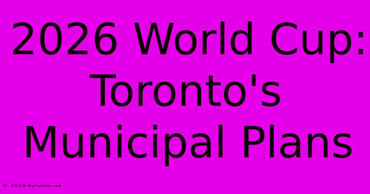 2026 World Cup: Toronto's Municipal Plans