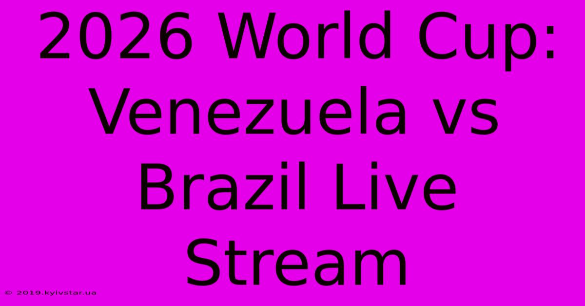 2026 World Cup: Venezuela Vs Brazil Live Stream 