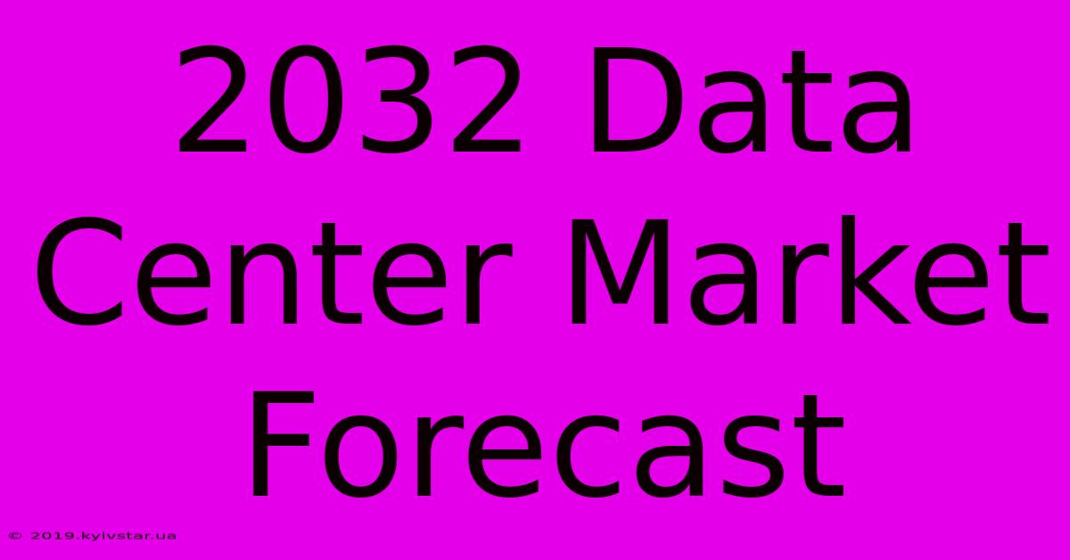 2032 Data Center Market Forecast