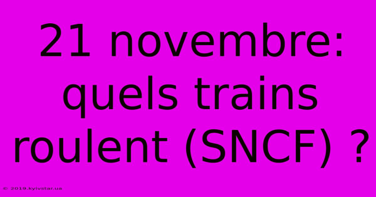 21 Novembre: Quels Trains Roulent (SNCF) ?