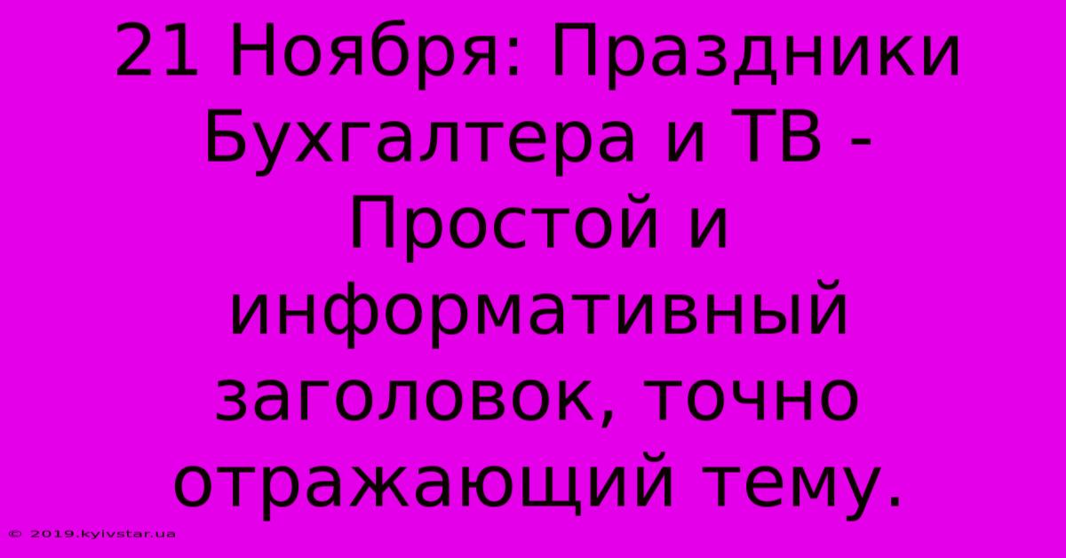 21 Ноября: Праздники Бухгалтера И ТВ -  Простой И Информативный Заголовок, Точно Отражающий Тему.