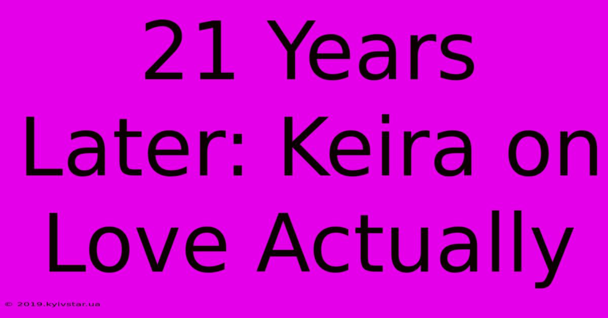 21 Years Later: Keira On Love Actually