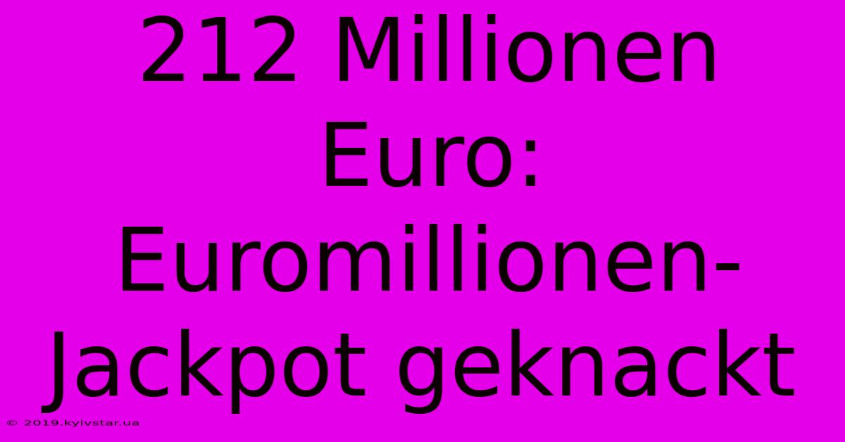 212 Millionen Euro: Euromillionen-Jackpot Geknackt