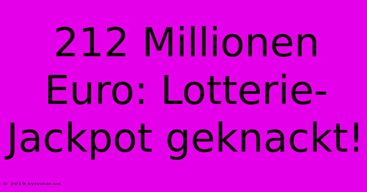 212 Millionen Euro: Lotterie-Jackpot Geknackt!