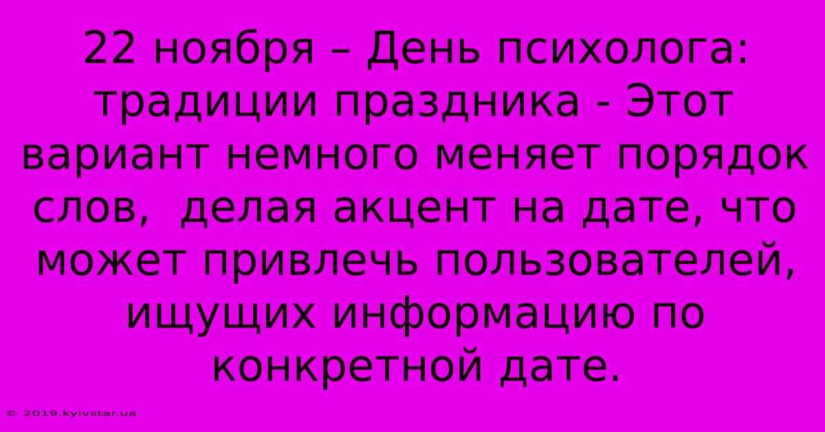 22 Ноября – День Психолога: Традиции Праздника - Этот Вариант Немного Меняет Порядок Слов,  Делая Акцент На Дате, Что Может Привлечь Пользователей, Ищущих Информацию По Конкретной Дате.