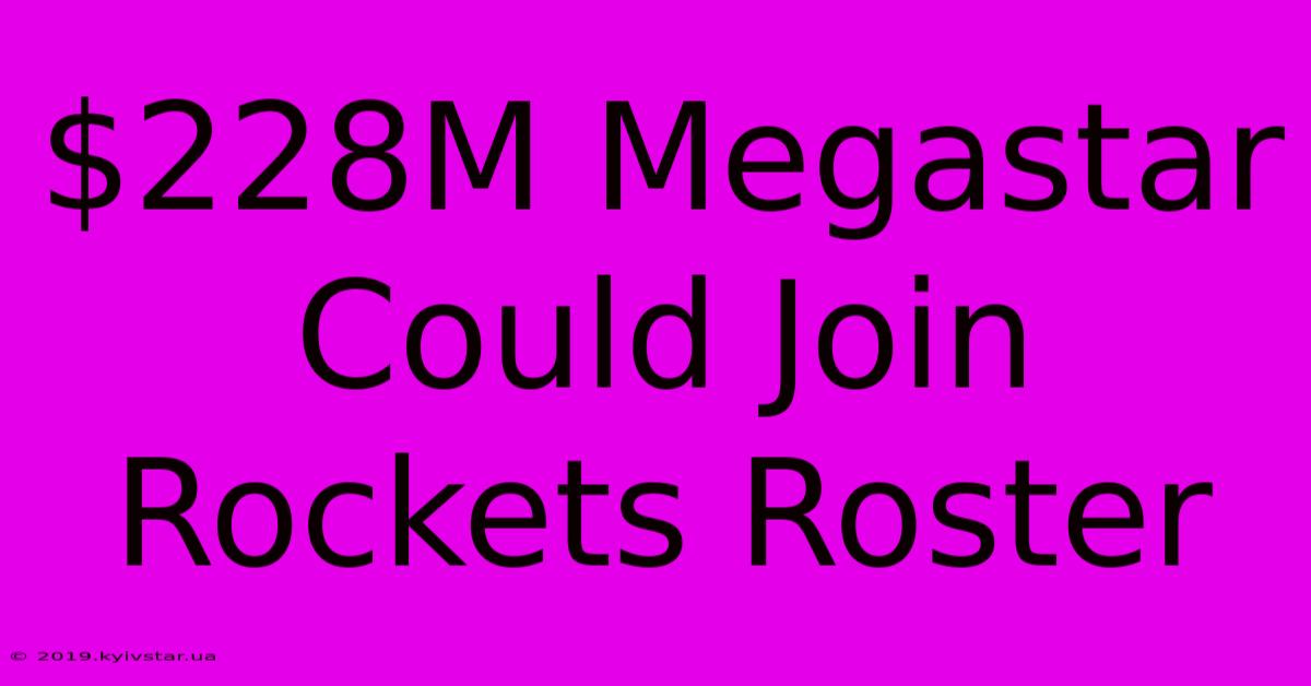 $228M Megastar Could Join Rockets Roster