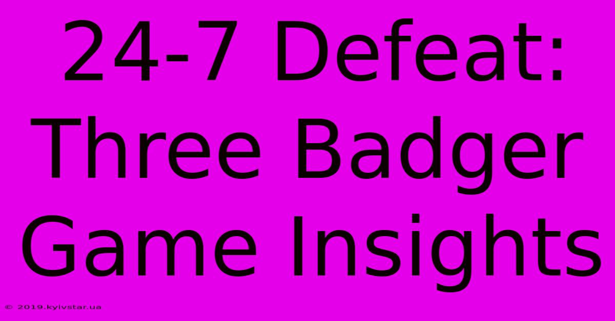 24-7 Defeat:  Three Badger Game Insights