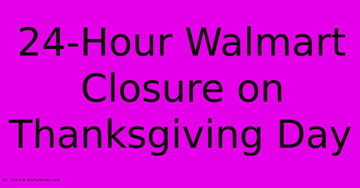 24-Hour Walmart Closure On Thanksgiving Day