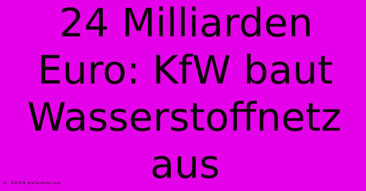 24 Milliarden Euro: KfW Baut Wasserstoffnetz Aus