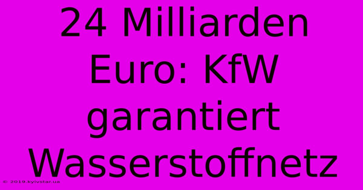 24 Milliarden Euro: KfW Garantiert Wasserstoffnetz