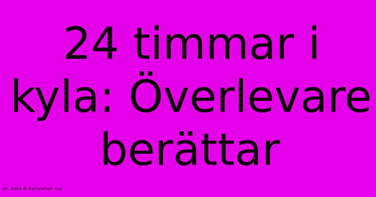 24 Timmar I Kyla: Överlevare Berättar