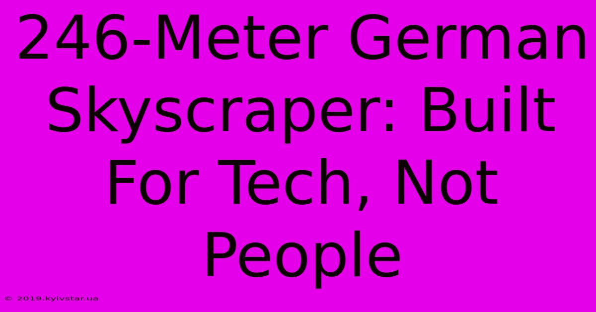 246-Meter German Skyscraper: Built For Tech, Not People