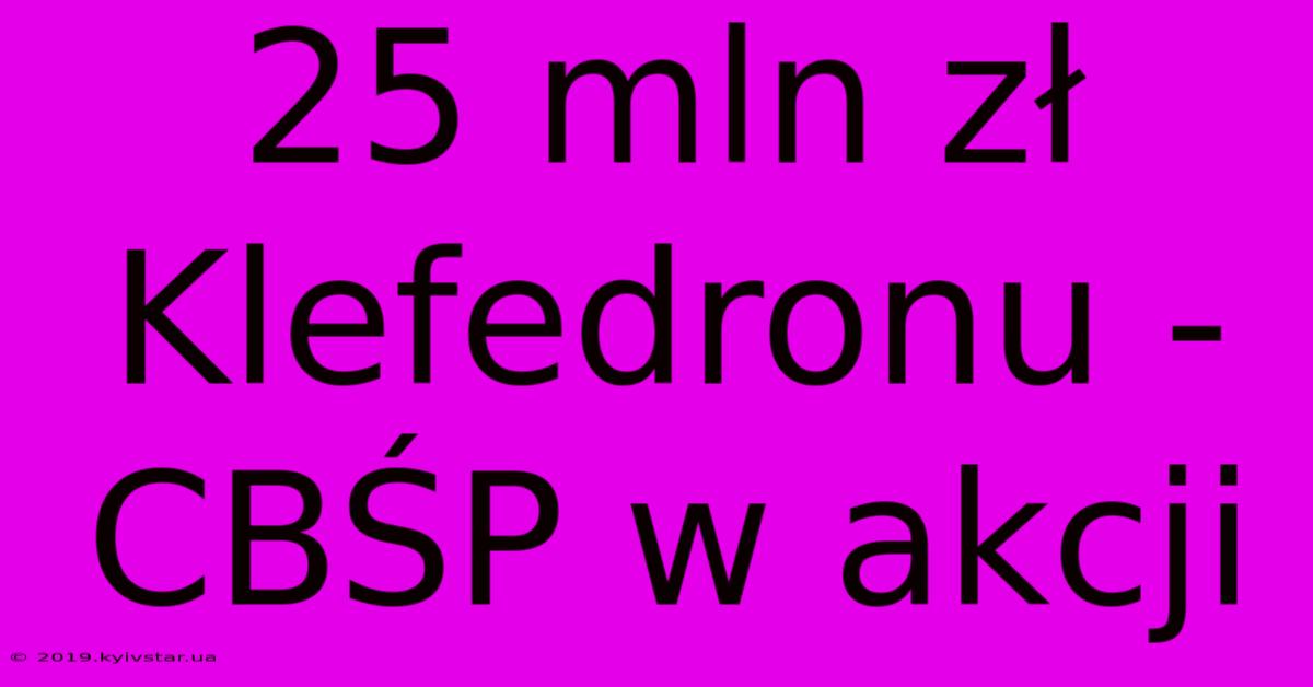 25 Mln Zł Klefedronu - CBŚP W Akcji