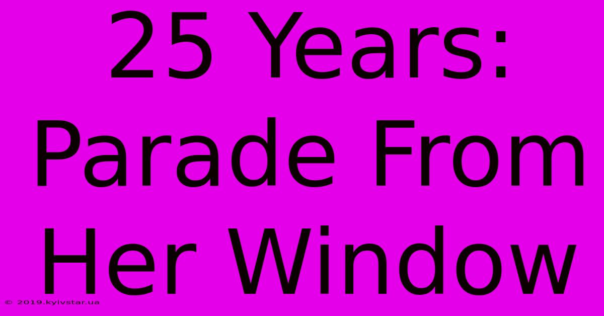 25 Years: Parade From Her Window