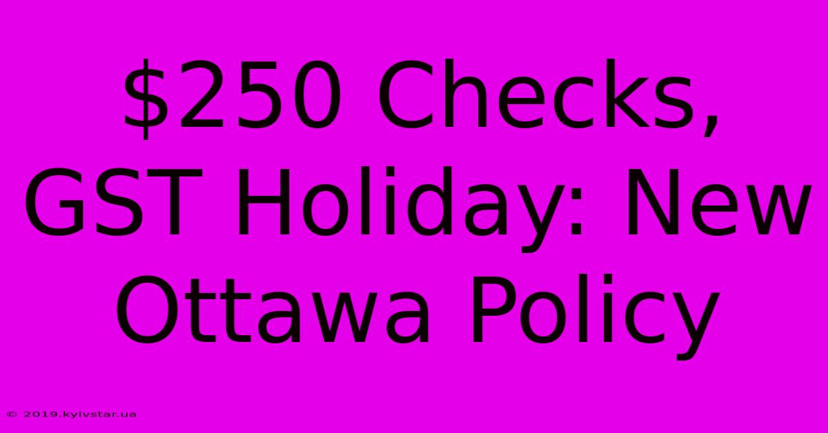 $250 Checks, GST Holiday: New Ottawa Policy