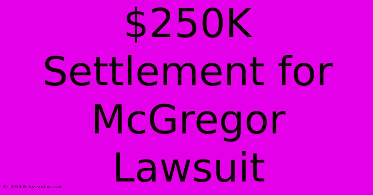 $250K Settlement For McGregor Lawsuit