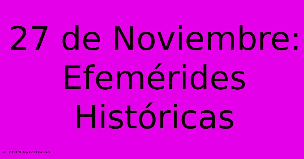 27 De Noviembre: Efemérides Históricas