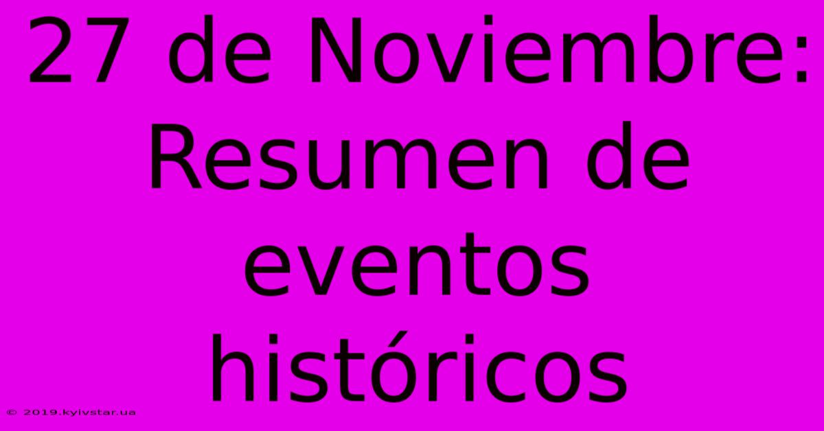 27 De Noviembre: Resumen De Eventos Históricos