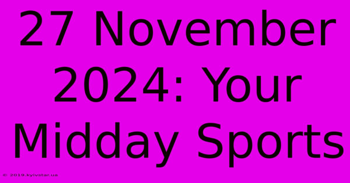 27 November 2024: Your Midday Sports